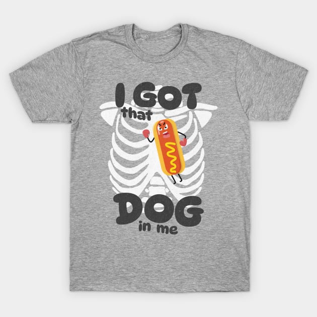 I Got That Dog In Me - Funny Meme Shirt T-Shirt by Unified by Design